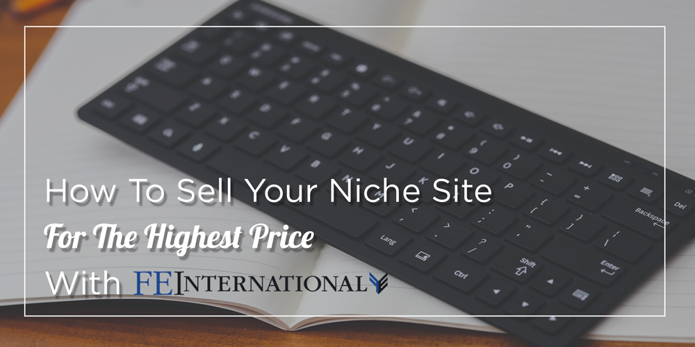 How To Sell Your Niche Site For The Highest Price With FE International